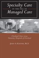 Specialty Care in the Era of Managed Care: Cleveland Clinic versus University Hospitals of Cleveland 0801881749 Book Cover