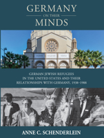 Germany On Their Minds: German Jewish Refugees in the United States and Their Relationships with Germany, 1938–1988 1800737262 Book Cover