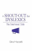 A Shout-Out for Dyslexics: The Emotional Side 1496909577 Book Cover