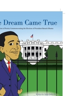 The Dream Came True: A Collection of Poetry Commemorating the Election of President Barack Obama 146706274X Book Cover