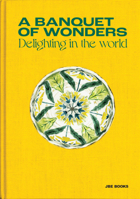 A Banquet of Wonders: Delighting in the World 2365680755 Book Cover