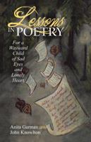 Lessons in Poetry: For a Wayward Child of Sad Eyes and Lonely Heart 1982200995 Book Cover