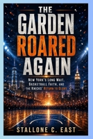 THE GARDEN ROARED AGAIN: New York’s Long Wait, Basketball Faith, and the Knicks’ Return to Glory B0HFLWR6SV Book Cover
