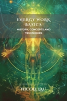 Energy Work Basics: History, Concepts and Techniques B0F6VSGKXJ Book Cover