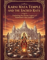 Karni Mata Temple and the Sacred Rats: Exploring the Divine Legacy of Rajasthan’s Rat Goddess B0FLYJ42J3 Book Cover
