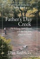 Father's Day Creek: Fly fishing, fatherhood and the last best place on Earth 1627202196 Book Cover