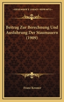 Beitrag Zur Berechnung Und Ausfuhrung Der Staumauern (1909) 1143567668 Book Cover