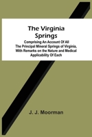 The Virginia Springs: Comprising an Account of All the Principal Mineral Springs of Virginia, with Remarks on the Nature and Medical Applicability of Each 9354508642 Book Cover