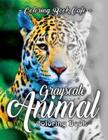 Grayscale Animal Coloring Book: A Grayscale Coloring Book for Adults of Beautiful Animals 1093668288 Book Cover