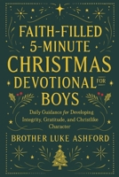 FAITH-FILLED 5-MINUTE CHRISTMAS DEVOTIONAL FOR BOYS: Daily Guidance for Developing Integrity, Gratitude, and Christlike Character B0FPD4QFVT Book Cover