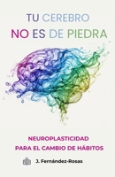Tu cerebro no es de piedra: Neuroplasticidad para el cambio de hábitos (Spanish Edition) B0FHFYH49W Book Cover