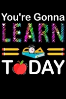 You're Gonna Learn Today: Teach lover inspire appreciation great journal. The perfect gift for teacher superb daily and week self-care for educators. A year of happy thoughts, inspirational quotes, an 1692765396 Book Cover