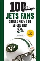 100 Things Jets Fans Should Know  Do Before They Die 1600785220 Book Cover