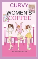 CURVY WOMEN'S COFFEE: CURVY WOMEN'S HAND BOOK B0CJL2TZ5B Book Cover