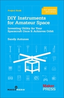 DIY Instruments for Amateur Space: Inventing Utility for Your Spacecraft Once It Achieves Orbit 1449310648 Book Cover