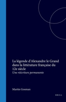 La Légende D'alexandre Le Grand Dans La Littérature Française Du 12e Siècle: Une Réécriture Permanente (Faux Titre) (French Edition) 9042001917 Book Cover