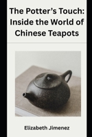 The Potter’s Touch: Inside the World of Chinese Teapots B0F4JTS9Q5 Book Cover