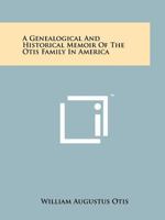 A Genealogical And Historical Memoir Of The Otis Family In America 1258173719 Book Cover