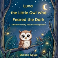 Luna the Little Owl Who Feared the Dark: A Bedtime Story About Growing Brave B0GNH56Z1B Book Cover