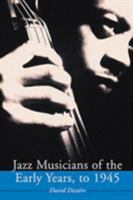 Jazz Musicians of the Early Years, to 1945 0786415835 Book Cover
