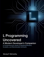 L Programming Uncovered A Modern Developer’s Companion: A Comprehensive Guide to Building Efficient, Scalable, and Maintainable Software (Tech Resource Kit) B0FRGMW39S Book Cover