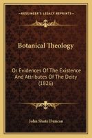 Botanical Theology: Or Evidences Of The Existence And Attributes Of The Deity 1165370875 Book Cover
