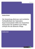 Die Entstehung, Relevanz und rechtliche Verbindlichkeit der Nationalen Expertenstandards (NES) des Deutschen Netzwerkes f�r Qualit�t in der Pflege (DNQP) f�r die klinische Pflege 3656652732 Book Cover