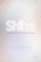 Shine: Sparkling with God's Love 0758662572 Book Cover