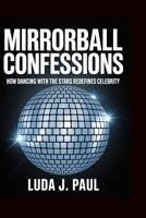 Mirrorball Confessions: How Dancing with the Stars Redefines Celebrity B0FPXH5NDF Book Cover
