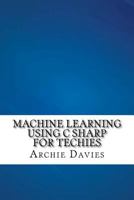 Machine Learning Using C Sharp For Techies 1540414302 Book Cover