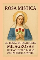 ROSA MISTICA: 30 ROSAS DE ORACIONES MILAGROSAS UN ENCUENTRO DIARIO CON NUESTRA SEÑORA (Spanish Edition) B0FRG6VPNF Book Cover