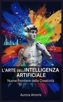 L'arte Dell'intelligenza Artificiale: Nuove Frontiere della Creatività (Italian Edition) B0DW5F9VXD Book Cover