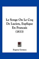 Le Songe Ou Le Coq De Lucien, Explique En Francais (1833) 1161006494 Book Cover