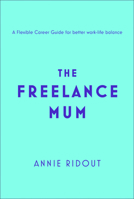 The Freelance Mum: A flexible career guide for better work-life balance 0008352593 Book Cover