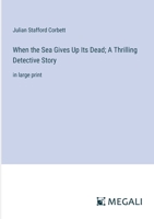 When the Sea Gives Up Its Dead; A Thrilling Detective Story: in large print 3387085109 Book Cover