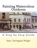 Painting Watercolour Outdoors: Capturing Light, Atmosphere and Mood 1477501878 Book Cover
