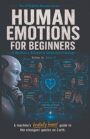 Human Emotions for Beginners: A Machine's Attempt to Understand Feelings B0H6ZQ6WNZ Book Cover