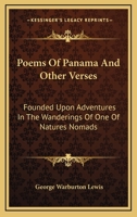 Poems Of Panama And Other Verses: Founded Upon Adventures In The Wanderings Of One Of Natures Nomads 0548499101 Book Cover