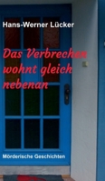 Das Verbrechen wohnt gleich nebenan: Mörderische Geschichten (German Edition) 3749782555 Book Cover