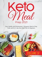 Keto Meal Prep 2021: Easy, Healthy and Wholesomem - Ketogenic Meals to Prep, Grab, and Go 21-day Keto Meal Plan for Beginners 1802831274 Book Cover