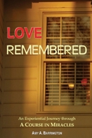 Love Remembered: An Experiential Journey through A Course In Miracles 1543990290 Book Cover