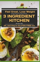3 INGREDIENT KITCHEN: Feel Great, Lose Weight, and Healthy Gluten-Free Recipes for a Busy Lifestyle. B0CSV1MFFT Book Cover