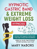 Hypnotic Gastric Band and Extreme Weight Loss Hypnosis: Motivation - Self-Suggestion - Healthy Habits Forget Sugar Cravings - Beat Food Addiction! Burn Fat in No Time Without Effort! Natural Easy Fast 1801471487 Book Cover