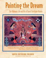 Painting the Dream: The Shamanic Life and Art of David Chethlahe Paladin 1591430135 Book Cover