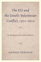 The EU and the Israeli-Palestinian Conflict 1971-2013: In Pursuit of a Just Peace 1498505260 Book Cover