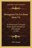 Menagiana Ou Les Bons Mots V4: Et Remarques Critiques, Historiques, Morales Et D'Erudition (1729) 1165612739 Book Cover