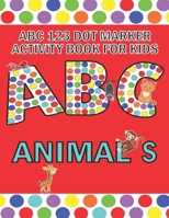 ABC 123 Dot Marker Activity Book For Kids - Animals: Help your kid learn motor skills, hand-eye coordination, knowledge while having fun B093WMPVH2 Book Cover