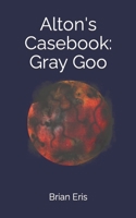 Alton's Casebook: Gray Goo B0CRHMJY1D Book Cover