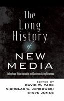 The Long History of New Media; Technology, Historiography, and Contextualizing Newness 1433114402 Book Cover