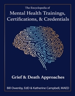The Encyclopedia of Mental Health Trainings, Certifications, & Credentials : Grief & Death Approaches 197290907X Book Cover